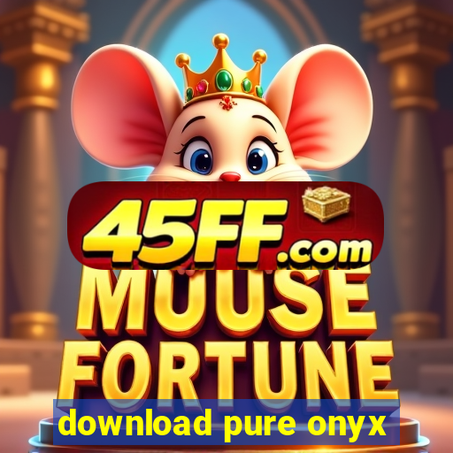 download pure onyx